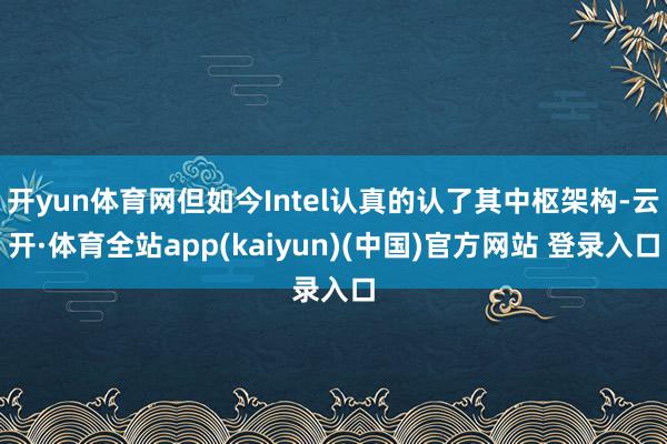 开yun体育网但如今Intel认真的认了其中枢架构-云开·体育全站app(kaiyun)(中国)官方网站 登录入口